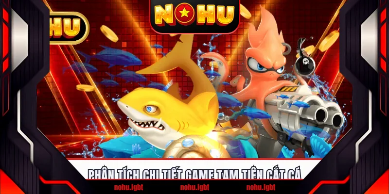 Phân tích chi tiết game Tam Tiên Cắt Cá Phân tích chi tiết game Tam Tiên Cắt Cá